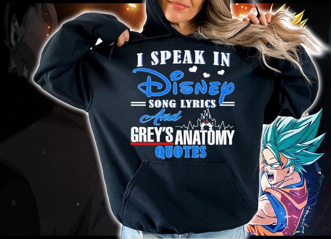 I Speak In Disney Song Lyrics And Grey's Anatomy Quotes T-Shirt t-shirt hoodie