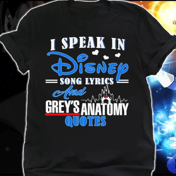 I Speak In Disney Song Lyrics And Grey's Anatomy Quotes T-Shirt t-shirt shirt