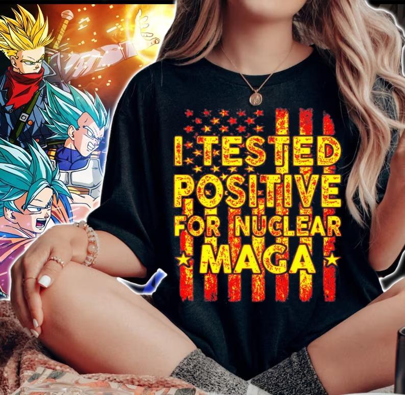 I Tested Positive For Nuclear MAGA pro-Trump USA Flag T-Shirt t-shirt woman shirt