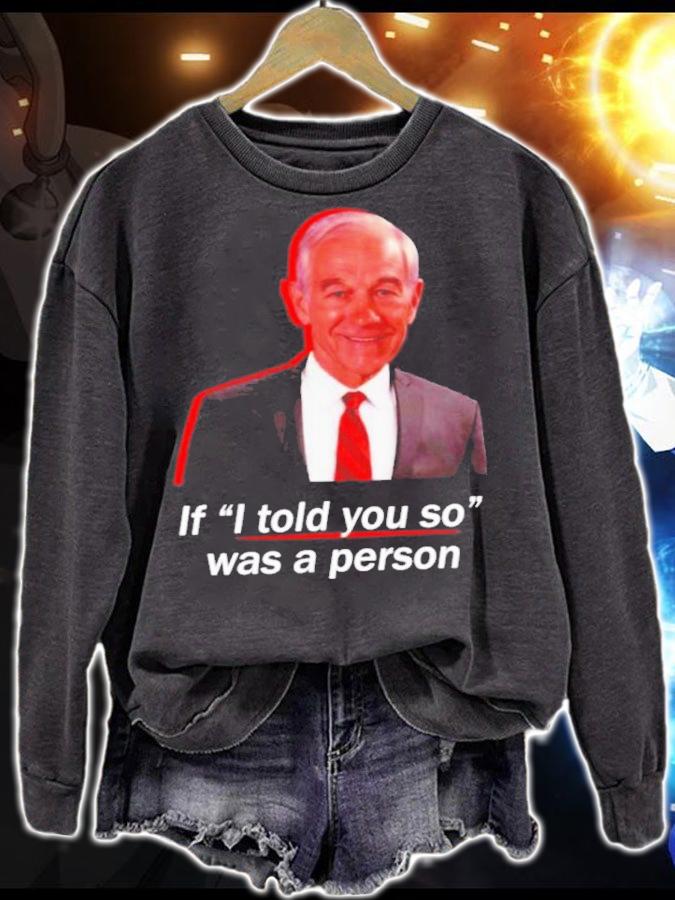 If I Told You So Was A Person Ron Paul Shirt t-shirt sweatshirt