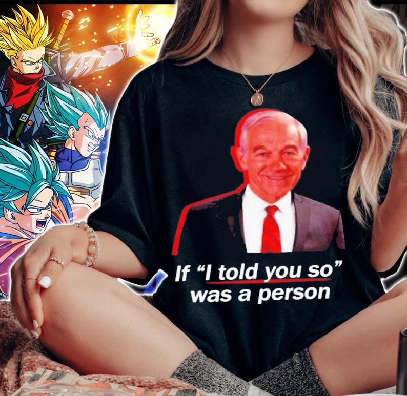 If I Told You So Was A Person Ron Paul Shirt t-shirt woman shirt