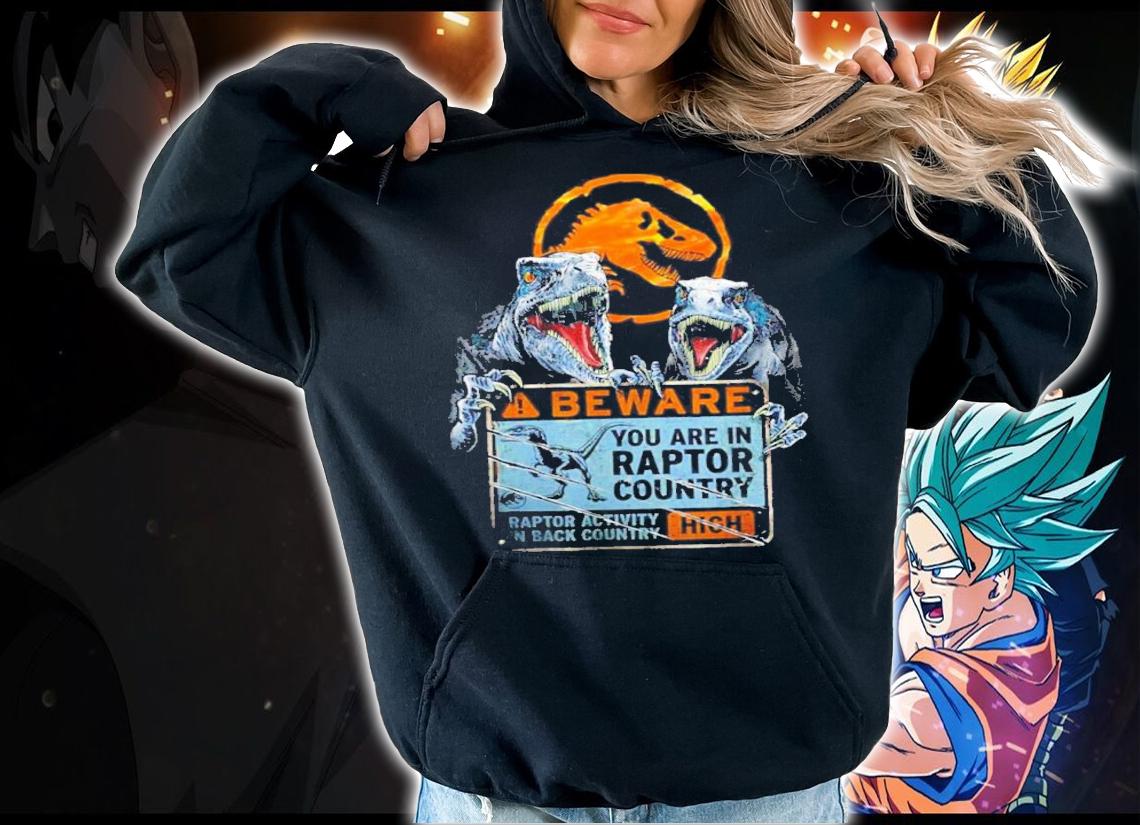 Jurassic Park Jurassic World Dominion Beware You Are In Raptor Country Shirt t-shirt hoodie
