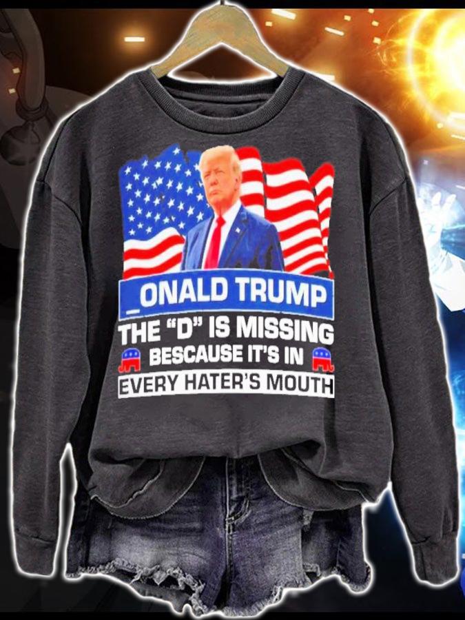 Onald Trump The D Is Missing Because It's In Every Hater's Mouth Shirt t-shirt sweatshirt