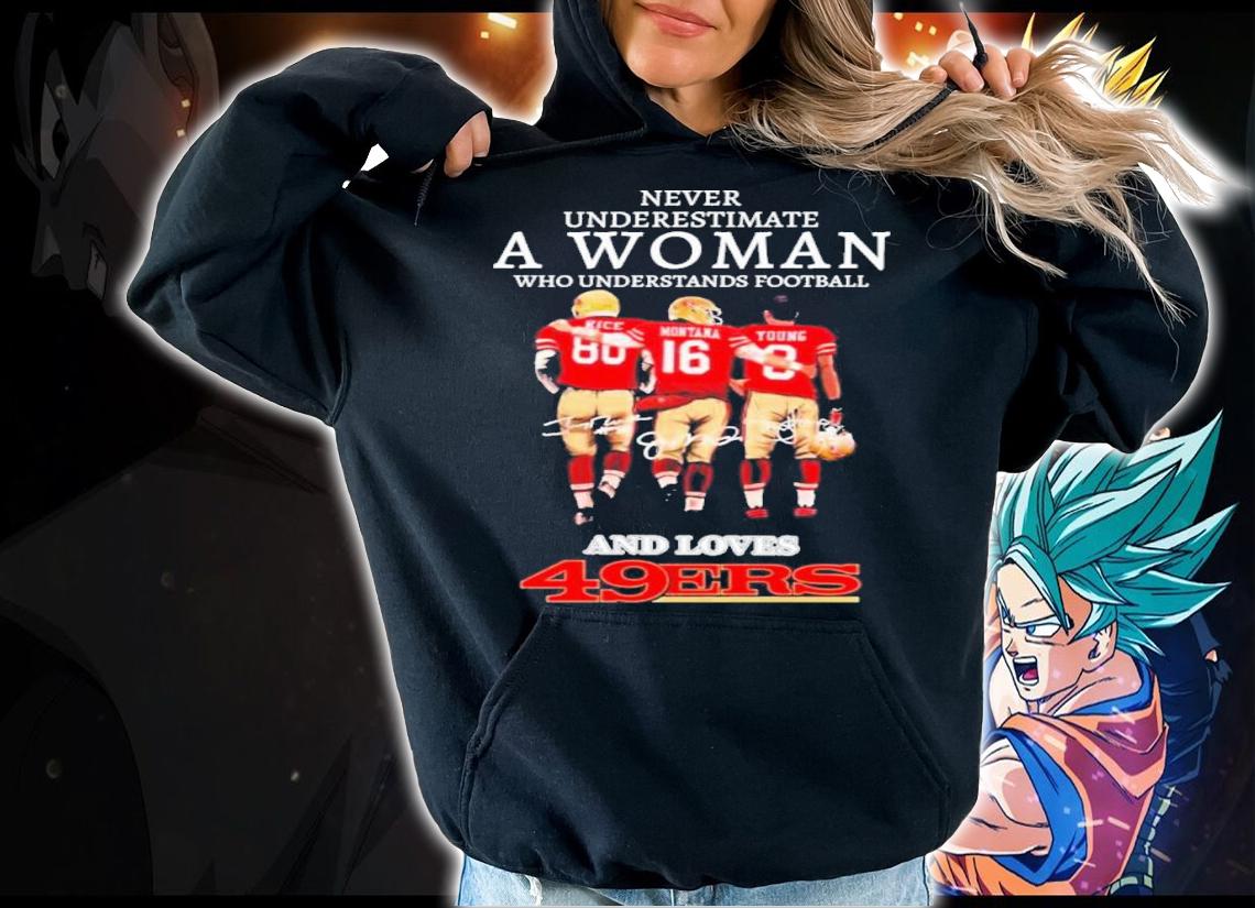 Never Underestimate A Woman Who Understands Football And Loves 49ers Signatures t-shirt hoodie