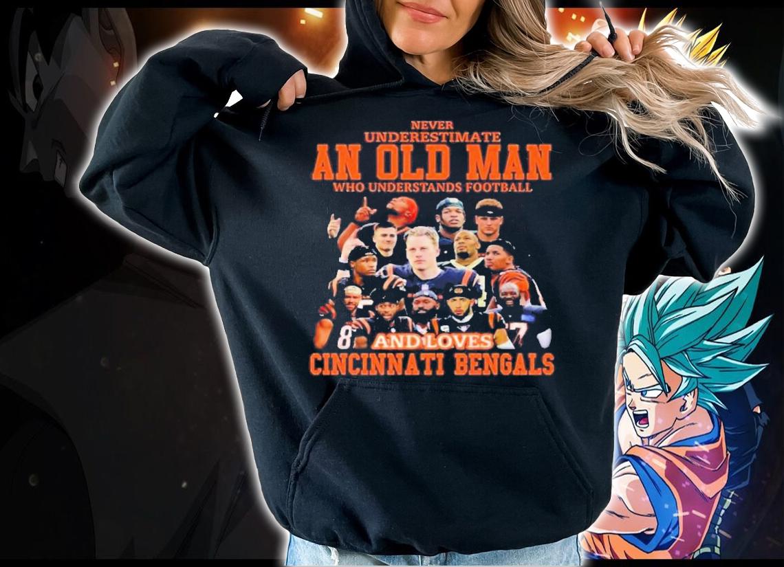 Never Underestimate An Old Man Who Understands Football And Loves Cincinnati Bengals t-shirt hoodie