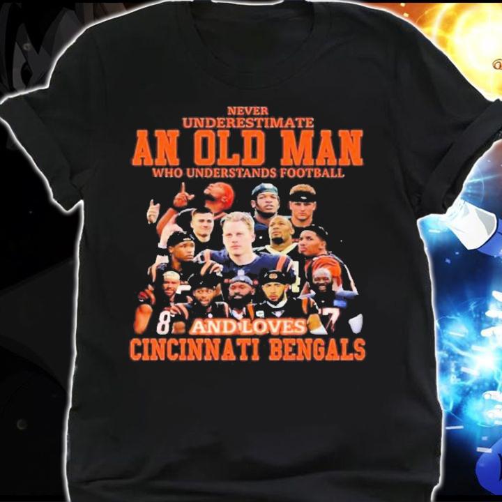 Never Underestimate An Old Man Who Understands Football And Loves Cincinnati Bengals t-shirt shirt