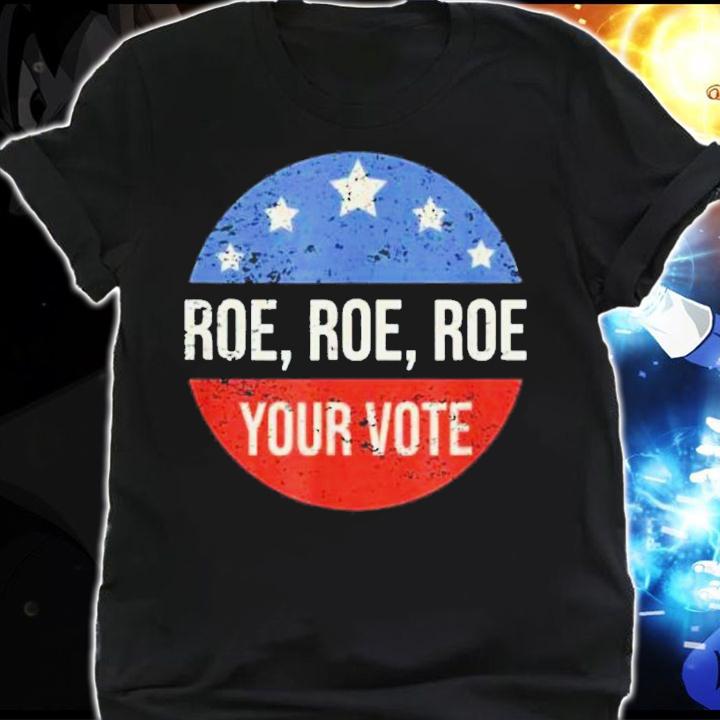 Roe Pro Choice Roe Roe Roe Your Vote Feminist Shirt t-shirt shirt