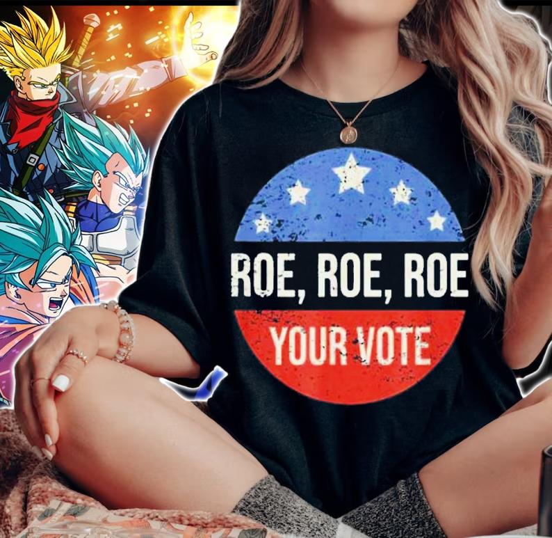 Roe Pro Choice Roe Roe Roe Your Vote Feminist Shirt t-shirt woman shirt