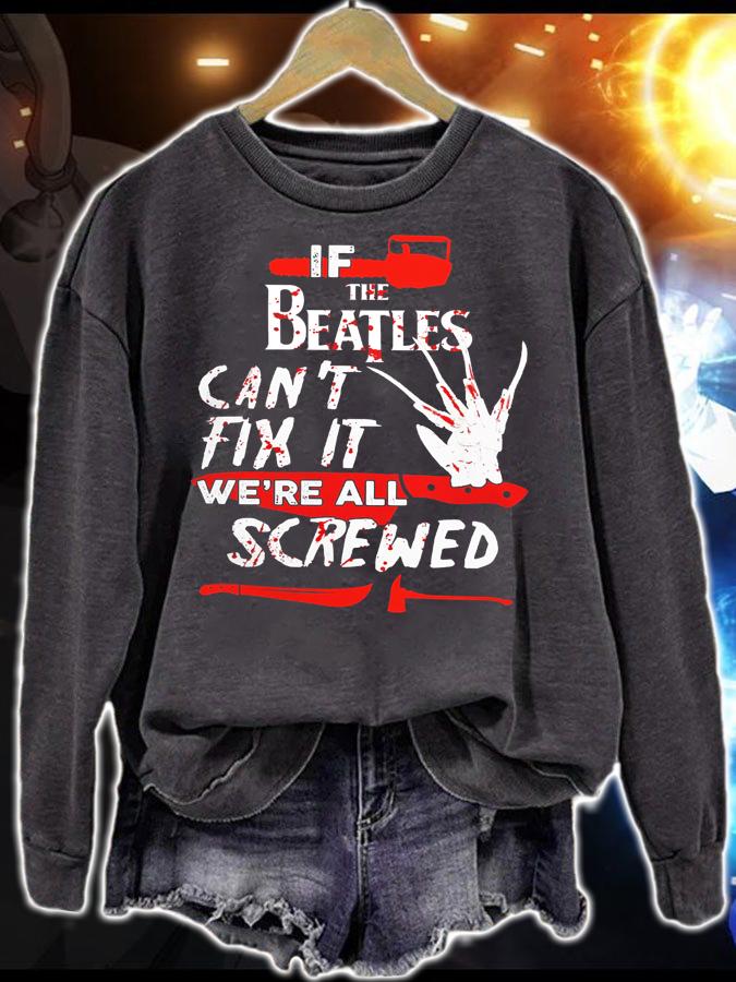 Freddy Krueger If The Beatles can't fix it we're all screwed Halloween t-shirt sweatshirt