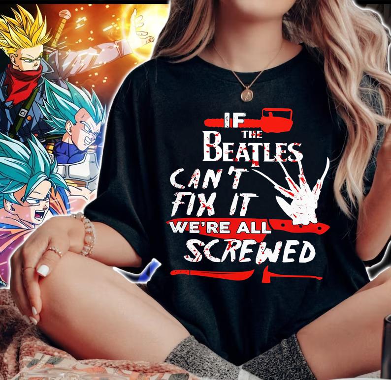 Freddy Krueger If The Beatles can't fix it we're all screwed Halloween t-shirt woman shirt