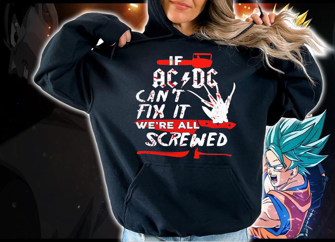 If ACDC can't fix it we're all screwed Halloween Freddy Krueger t-shirt hoodie