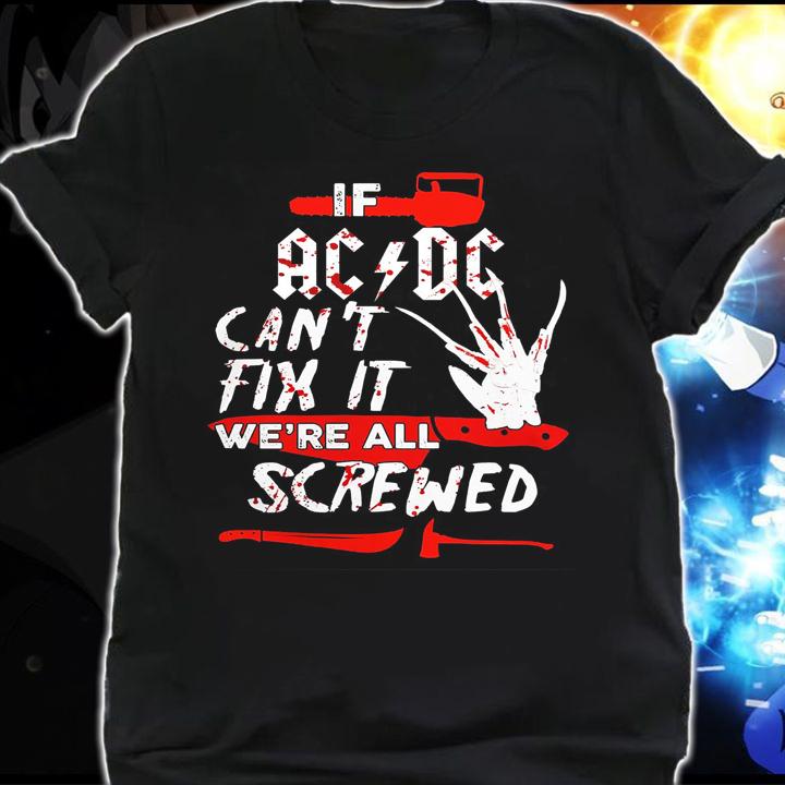 If ACDC can't fix it we're all screwed Halloween Freddy Krueger t-shirt shirt