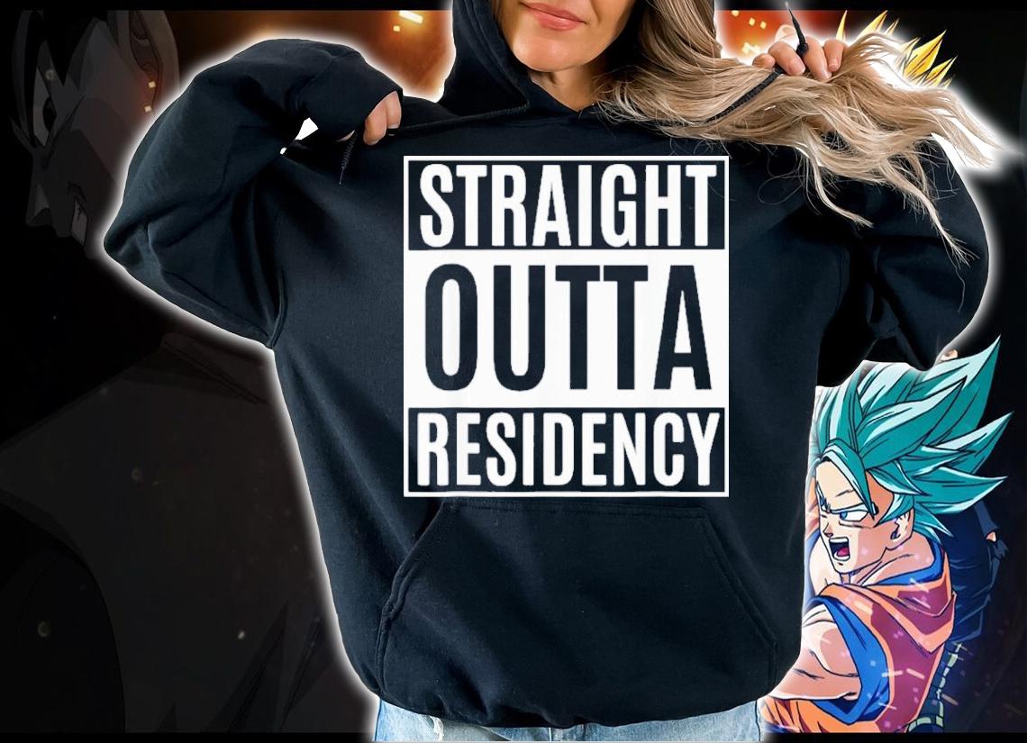 Straight Outta Residency Shirt t-shirt hoodie