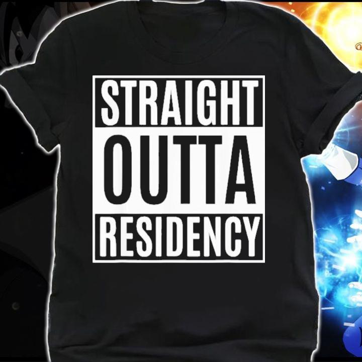 Straight Outta Residency Shirt t-shirt shirt