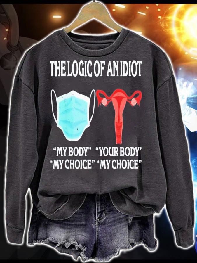 The Logic Of An Idiot My Body My Choice Reproductive Rights T-Shirt t-shirt sweatshirt