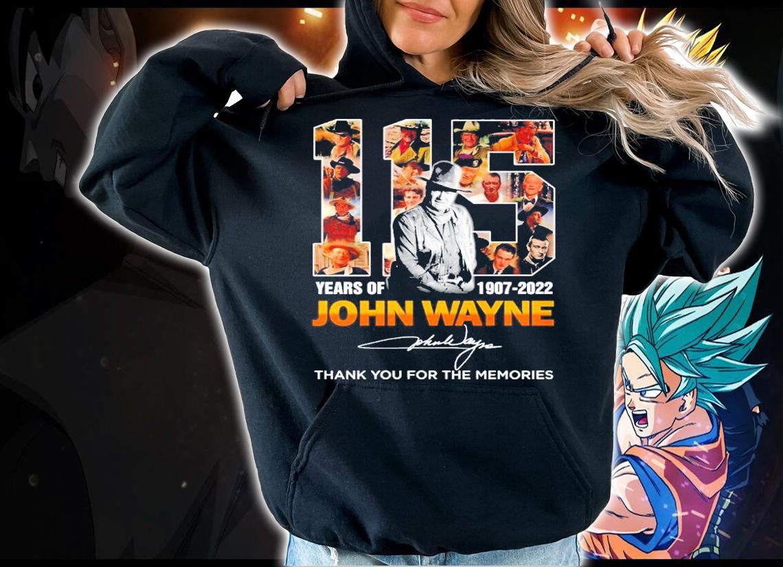 115 Years Of 1907-2022 John Wayne Signatures Thank You For The Memories Shirt t-shirt hoodie