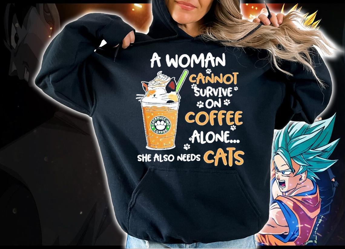 A Woman Cannot Survive On Coffee Alone She Also Needs Cats T-Shirt t-shirt hoodie