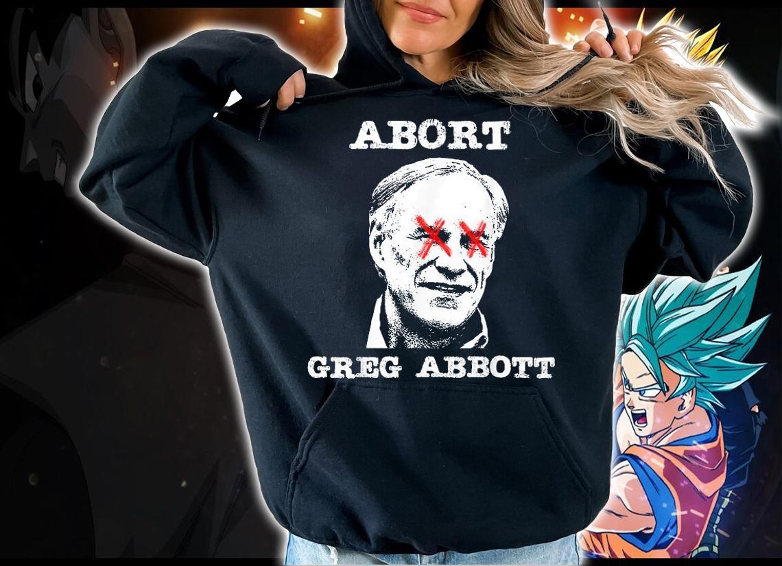 Abort Greg Abbott Boycott Texas Anti Texas My Body My Choice T-Shirt t-shirt hoodie