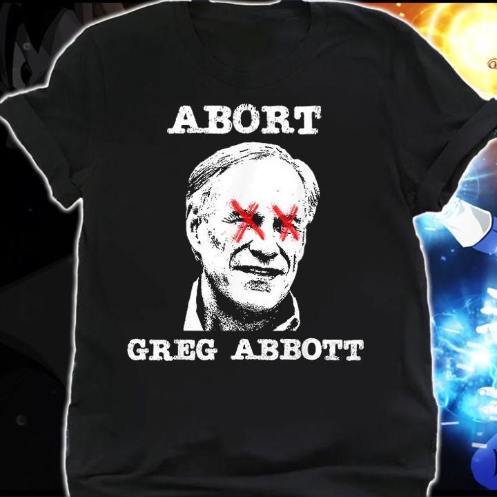 Abort Greg Abbott Boycott Texas Anti Texas My Body My Choice T-Shirt t-shirt shirt