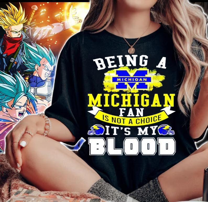 Being A Michigan Fan Is Not A Choice It's My Blood Shirt t-shirt woman shirt