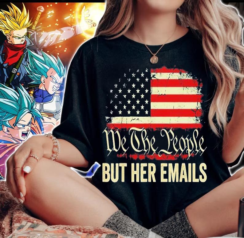 But Her Emails We The People American Flag Us T-Shirt t-shirt woman shirt
