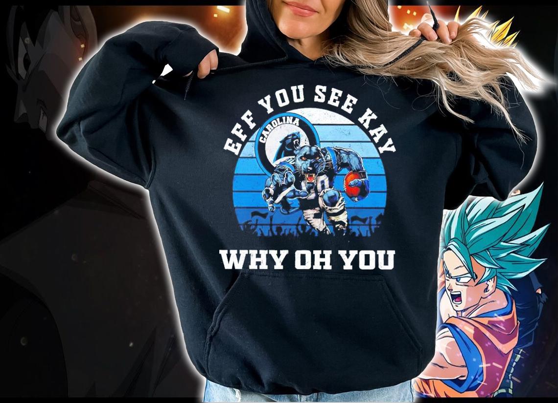 Eff You See Kay Carolina Panthers Why Oh You shirt t-shirt hoodie