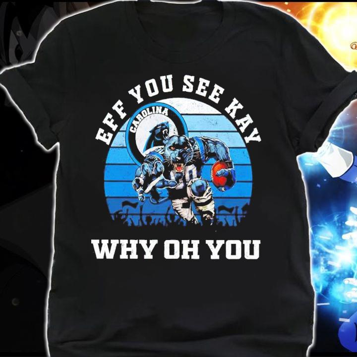 Eff You See Kay Carolina Panthers Why Oh You shirt t-shirt shirt