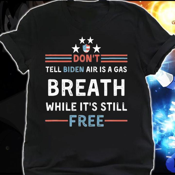 Don't Tell Biden Air Is A Gas Breath While It's Still T-Shirt t-shirt shirt