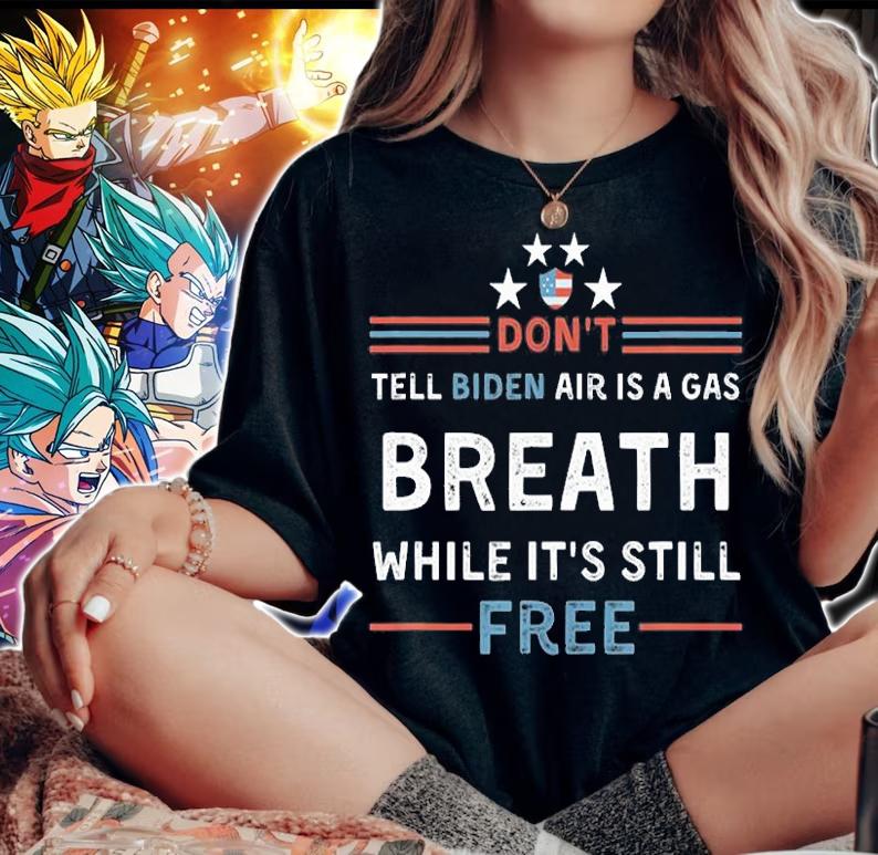 Don't Tell Biden Air Is A Gas Breath While It's Still T-Shirt t-shirt woman shirt