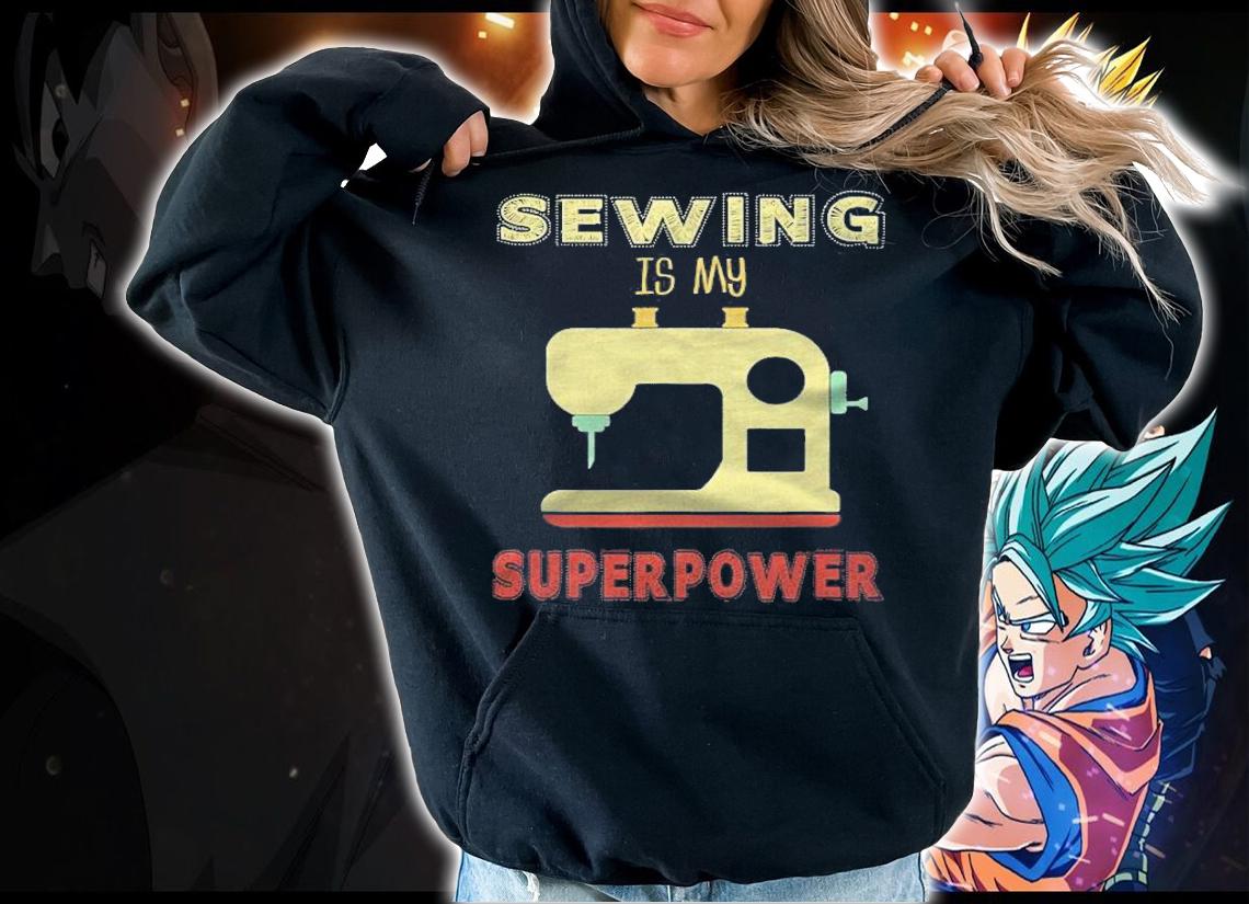 Funny Sewing Is My Superpower Design Shirt t-shirt hoodie
