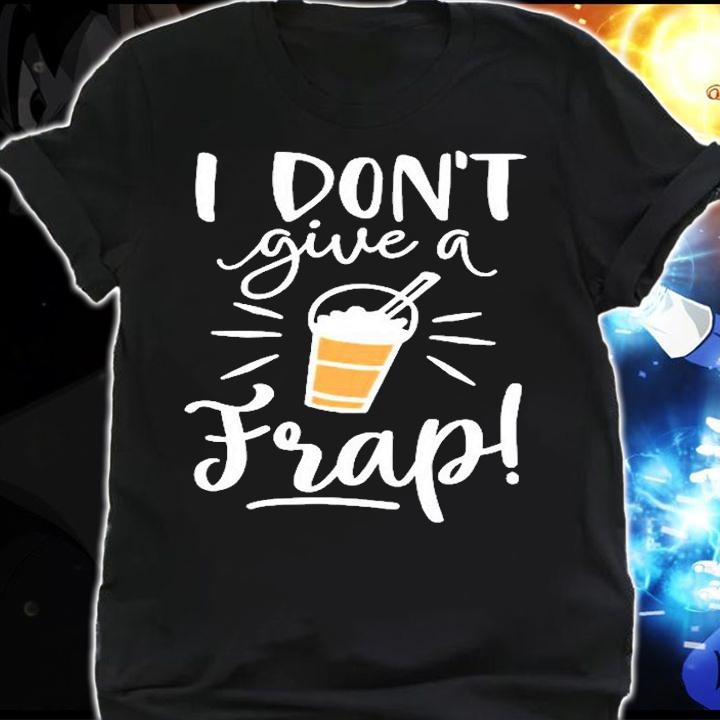 I Dont Give A Frap Coffee Lover T-Shirt t-shirt shirt
