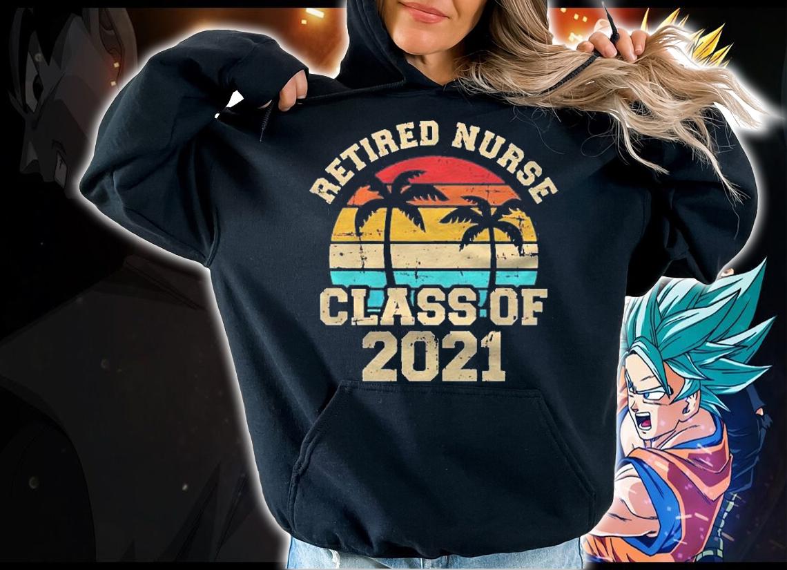 Retired Nurse Class Of 2021 Pullover Shirt t-shirt hoodie