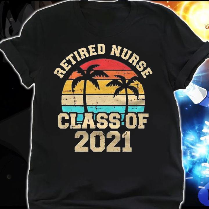 Retired Nurse Class Of 2021 Pullover Shirt t-shirt shirt