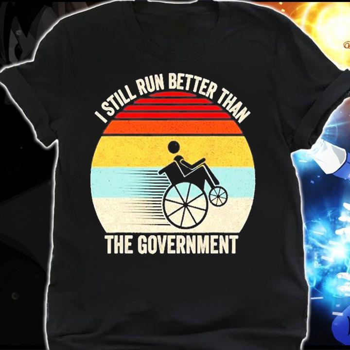 Retro I Still Run Better Than The Government Wheelchair T-Shirt t-shirt shirt