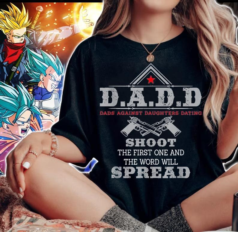 D.A.D.D Dads Against Daughters Dating Shoot The First One And The Word Will Spread Funny T-Shirt t-shirt woman shirt