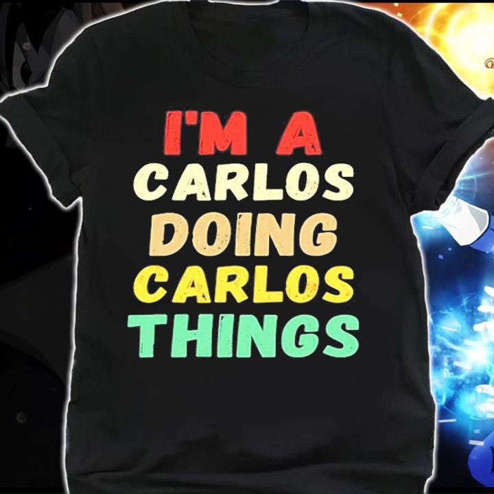Im A Carlos Doing Carlos Things Funny T-Shirt t-shirt shirt
