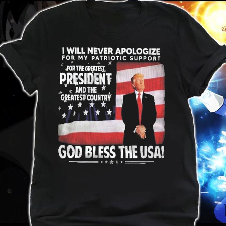 Trump I Will Never Apologize For My Patriotic Support For The Greatest President Shirt t-shirt shirt