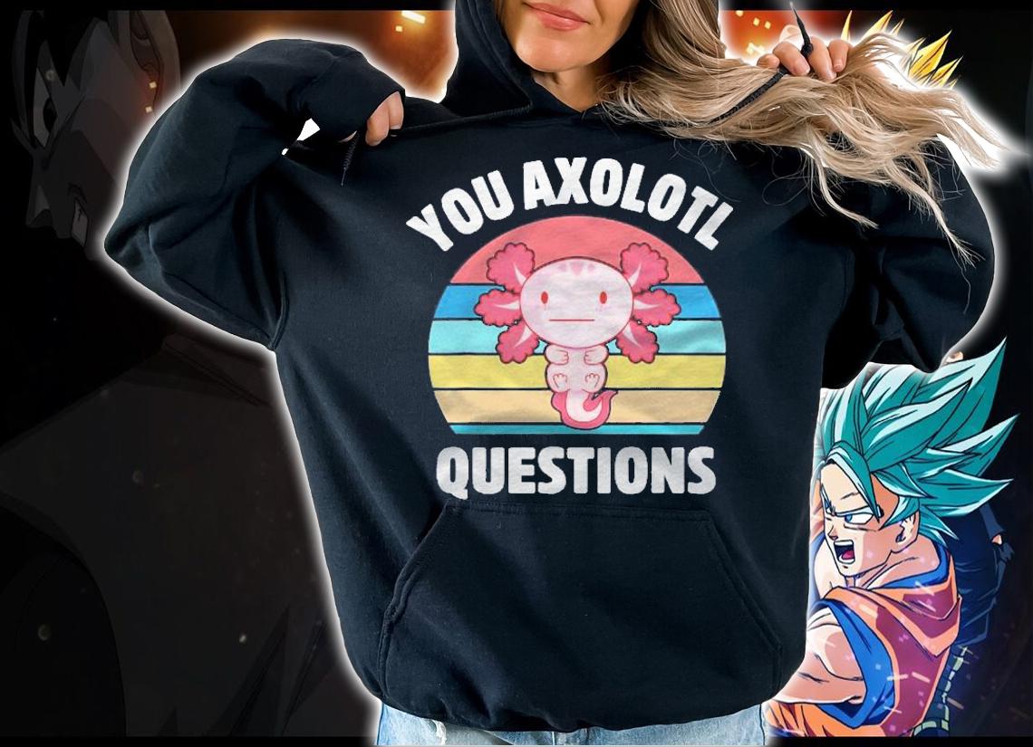 You Axolotl Questions Cute Kawaii Retro Funny Axolotls Shirt t-shirt hoodie