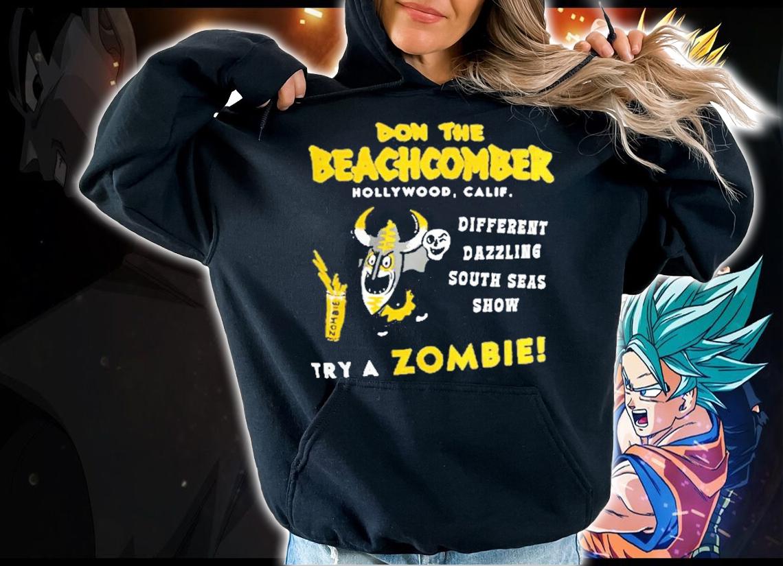 Don The Beachcomber Hollywood Calif Different Dazzling South Seas Show Try A Zombie Shirt t-shirt hoodie