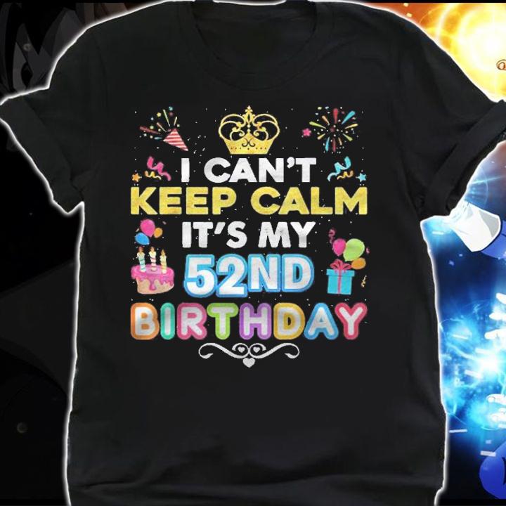 I Cant Keep Calm Its My 52Nd Birthday Happy Gift Vintage Shirt t-shirt shirt