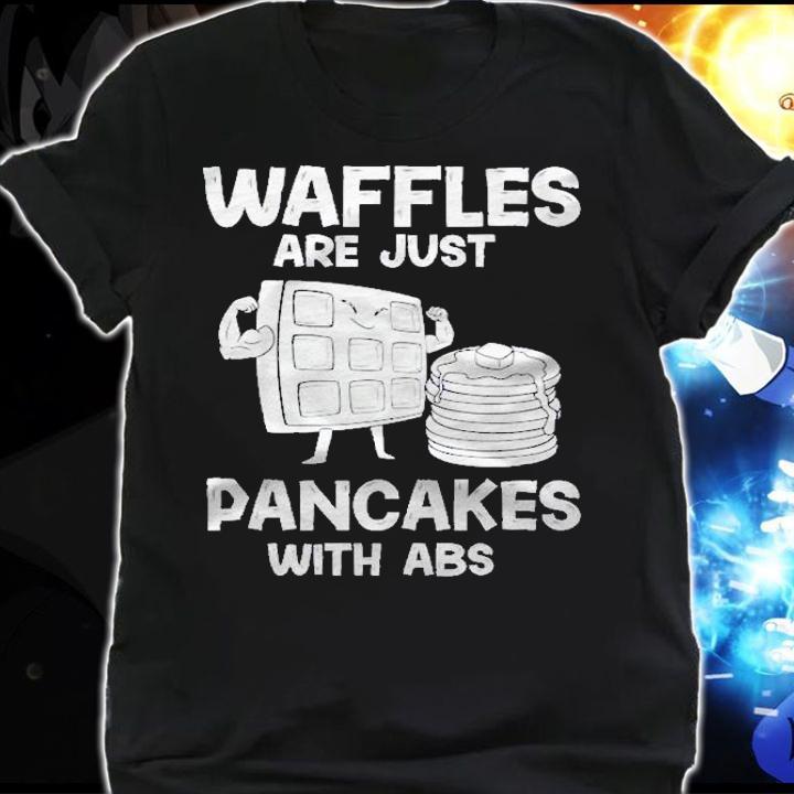 Waffles Are Just Pancakes With Abs Gift Shirt t-shirt shirt