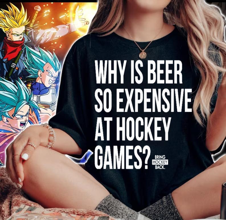 Why Is Beer So Expensive At Hockey Games T-Shirt t-shirt woman shirt
