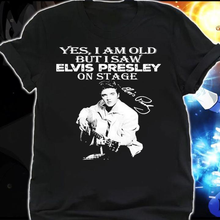 Yes I Am Old But I Saw Elvis Presley On Stage Signature T-Shirt t-shirt shirt