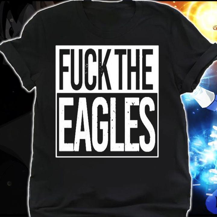 Fuck The Eagles T-Shirt t-shirt shirt
