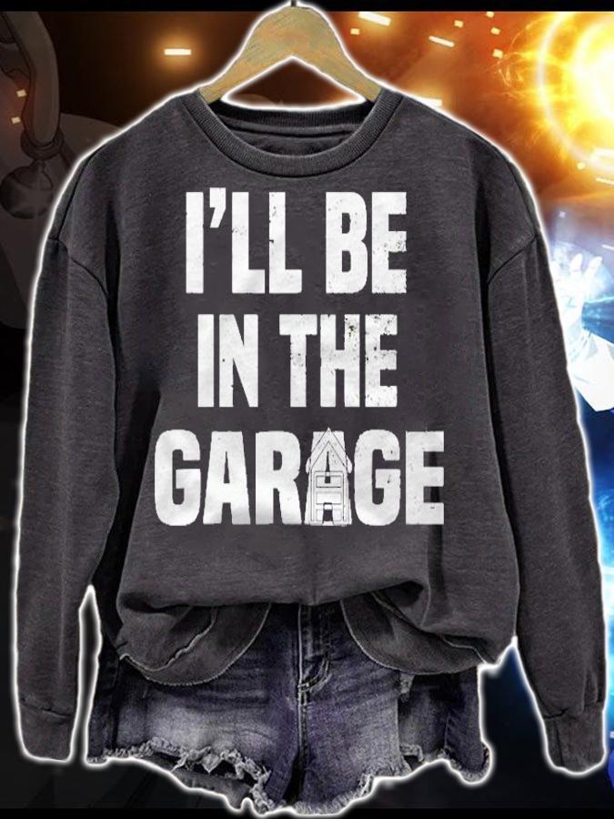 Funny Ill Be In The Garage Mechanic Woodworker Shirt t-shirt sweatshirt