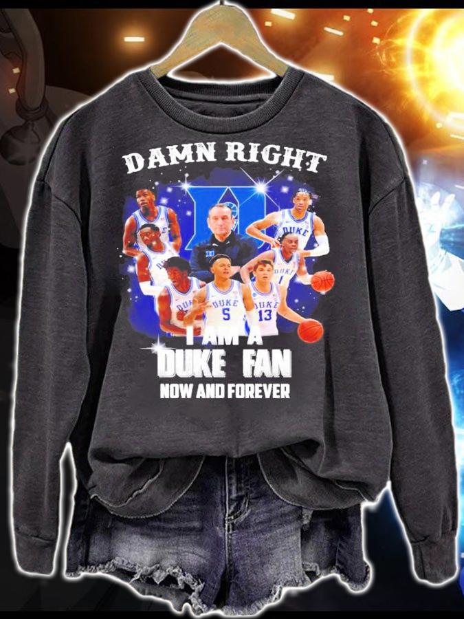Damn Right I Am A Duke Blue Devils Fan Now And Forever t-shirt sweatshirt