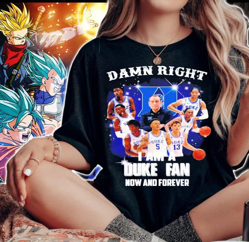 Damn Right I Am A Duke Blue Devils Fan Now And Forever t-shirt woman shirt