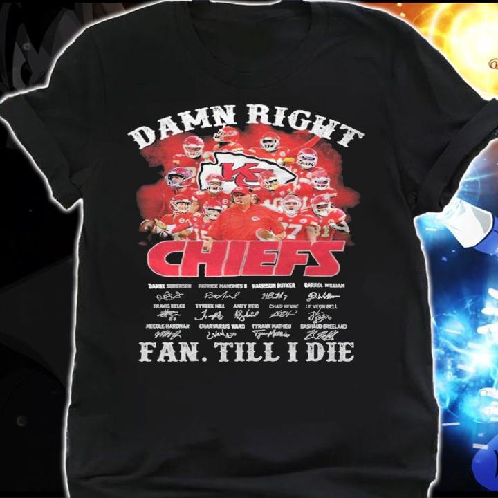 Damn Right Kansas City Chiefs Fan Till I Die Signatures t-shirt shirt