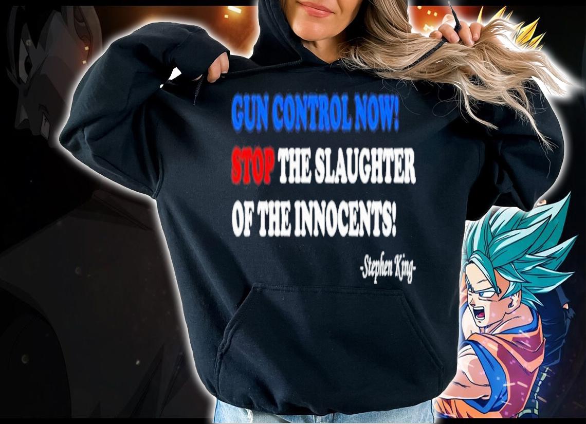 Gun Control Now Stop The Slaughter Of The Innocents Mr. Stephen King Shirt hoodie
