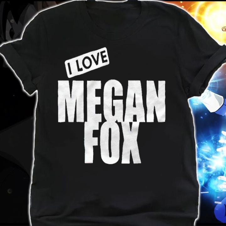 I love Megan Fox T-shirt shirt